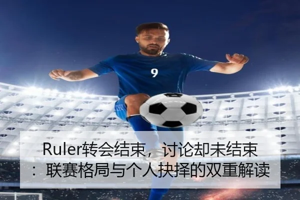 Ruler转会结束，讨论却未结束：联赛格局与个人抉择的双重解读